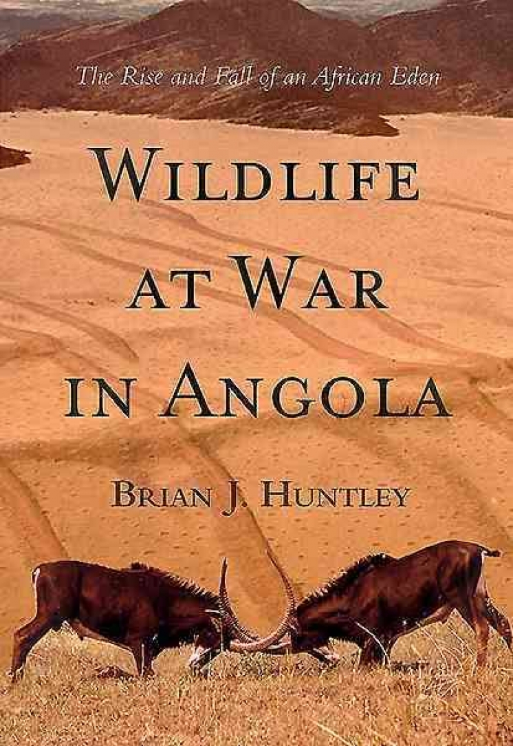 "Wildlife at War in Angola: The rise and fall of an African Eden", by Brian Huntley